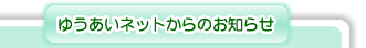 ゆうあいネットからのお知らせ